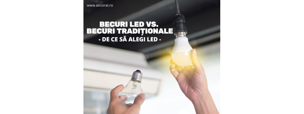 Becurile LED vs. becurile tradiționale: De ce să alegi LED?
